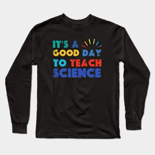 It's A Good Day To Teach Science Long Sleeve T-Shirt